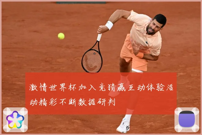 激情世界杯加入竞猜赢互动体验活动精彩不断数据研判