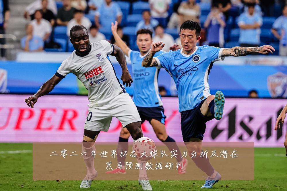 二零二六年世界杯各大球队实力分析及潜在黑马预测数据研判